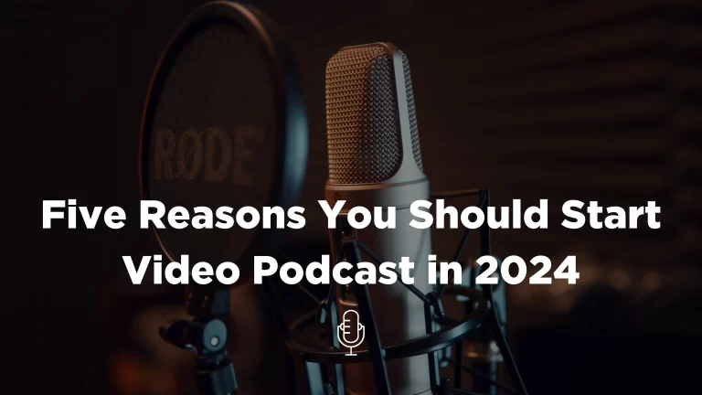 Five Reasons You Should Start Video Podcast in 2024