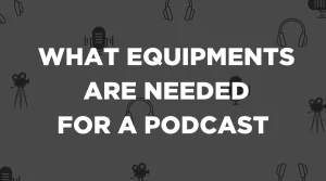 What-equipment-is-needed-for-a-podcast